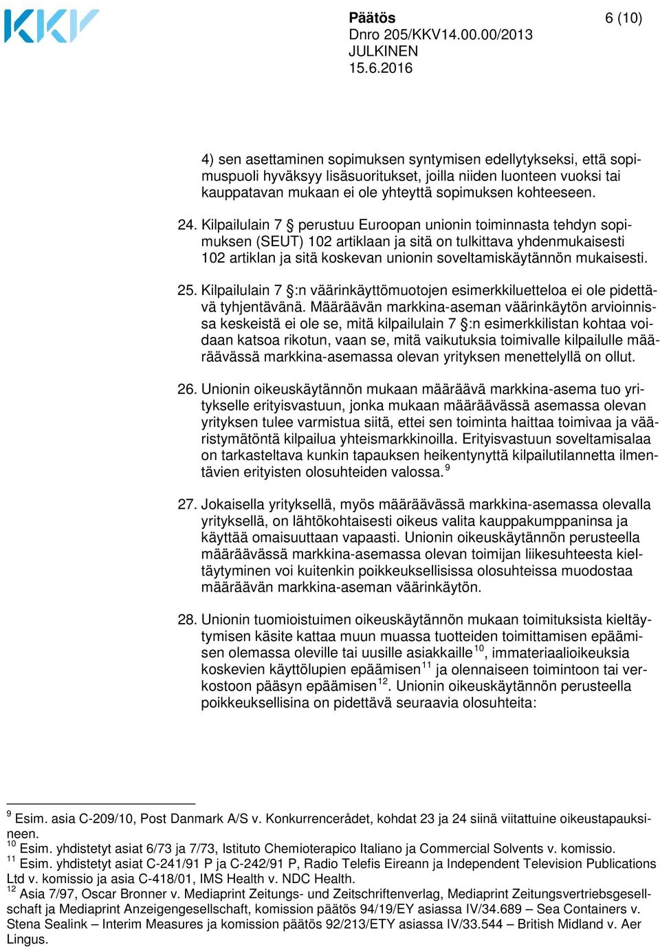 Kilpailulain 7 perustuu Euroopan unionin toiminnasta tehdyn sopimuksen (SEUT) 102 artiklaan ja sitä on tulkittava yhdenmukaisesti 102 artiklan ja sitä koskevan unionin soveltamiskäytännön mukaisesti.