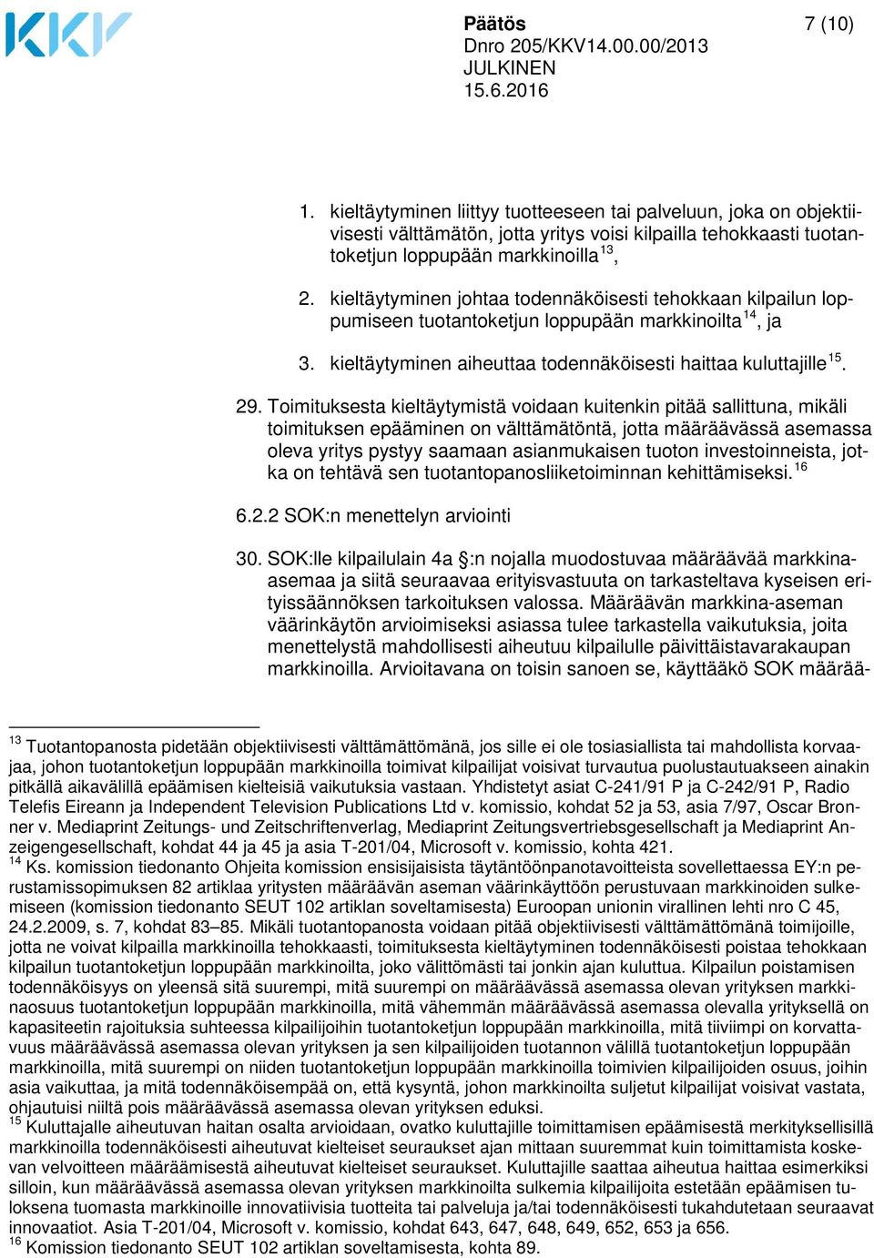 Toimituksesta kieltäytymistä voidaan kuitenkin pitää sallittuna, mikäli toimituksen epääminen on välttämätöntä, jotta määräävässä asemassa oleva yritys pystyy saamaan asianmukaisen tuoton