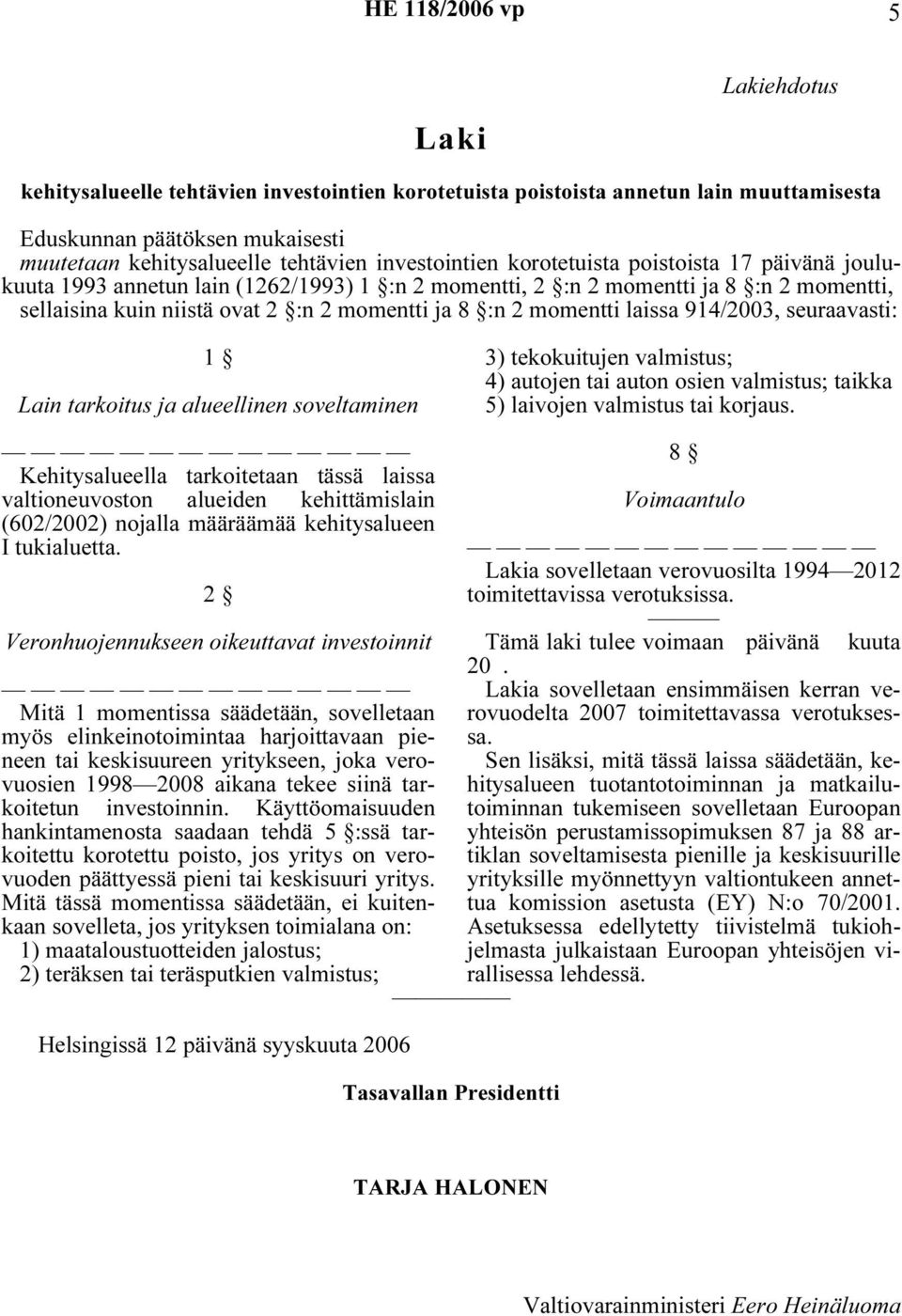 momentti laissa 914/2003, seuraavasti: 1 Lain tarkoitus ja alueellinen soveltaminen 3) tekokuitujen valmistus; 4) autojen tai auton osien valmistus; taikka 5) laivojen valmistus tai korjaus.