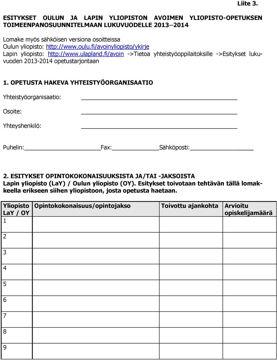 OPETUSTA HAKEVA YHTEISTYÖORGANISAATIO Yhteistyöorganisaatio: Osoite: Yhteyshenkilö: Puhelin: Fax: Sähköposti: 2.
