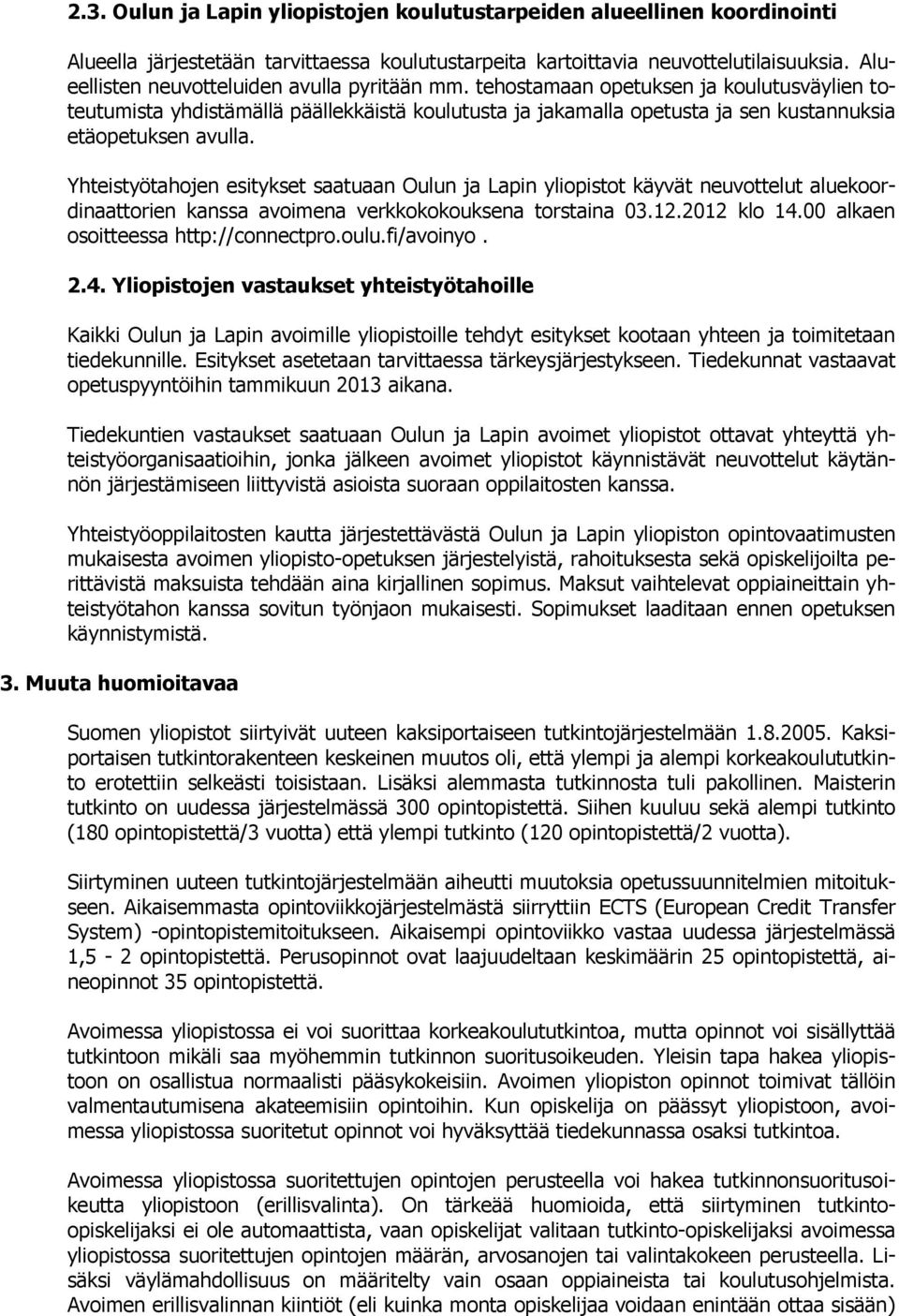 tehostamaan opetuksen ja koulutusväylien toteutumista yhdistämällä päällekkäistä koulutusta ja jakamalla opetusta ja sen kustannuksia etäopetuksen avulla.