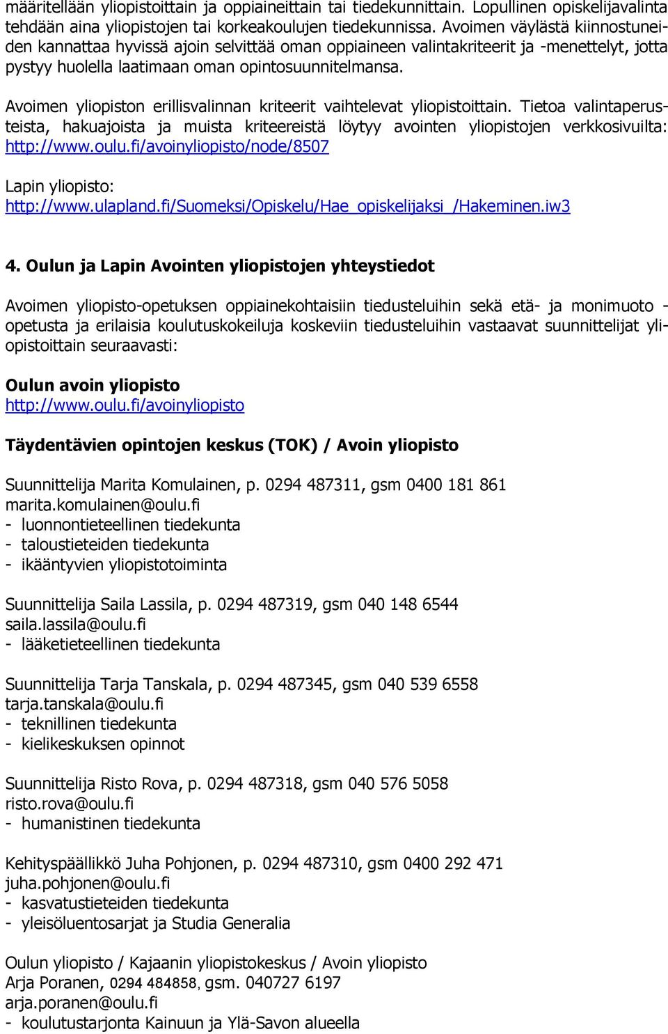 Avoimen yliopiston erillisvalinnan kriteerit vaihtelevat yliopistoittain. Tietoa valintaperusteista, hakuajoista ja muista kriteereistä löytyy avointen yliopistojen verkkosivuilta: http://www.oulu.