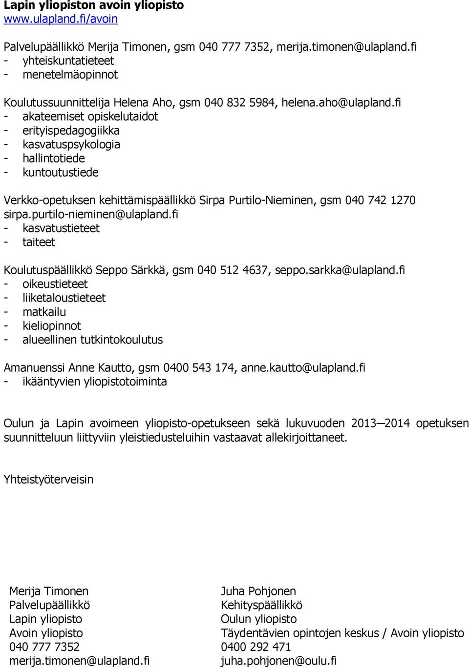 fi - akateemiset opiskelutaidot - erityispedagogiikka - kasvatuspsykologia - hallintotiede - kuntoutustiede Verkko-opetuksen kehittämispäällikkö Sirpa Purtilo-Nieminen, gsm 040 742 1270 sirpa.