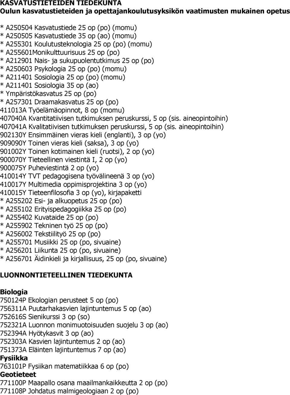 (po) (momu) * A211401 Sosiologia 35 op (ao) * Ympäristökasvatus 25 op (po) * A257301 Draamakasvatus 25 op (po) 411013A Työelämäopinnot, 8 op (momu) 407040A Kvantitatiivisen tutkimuksen peruskurssi, 5