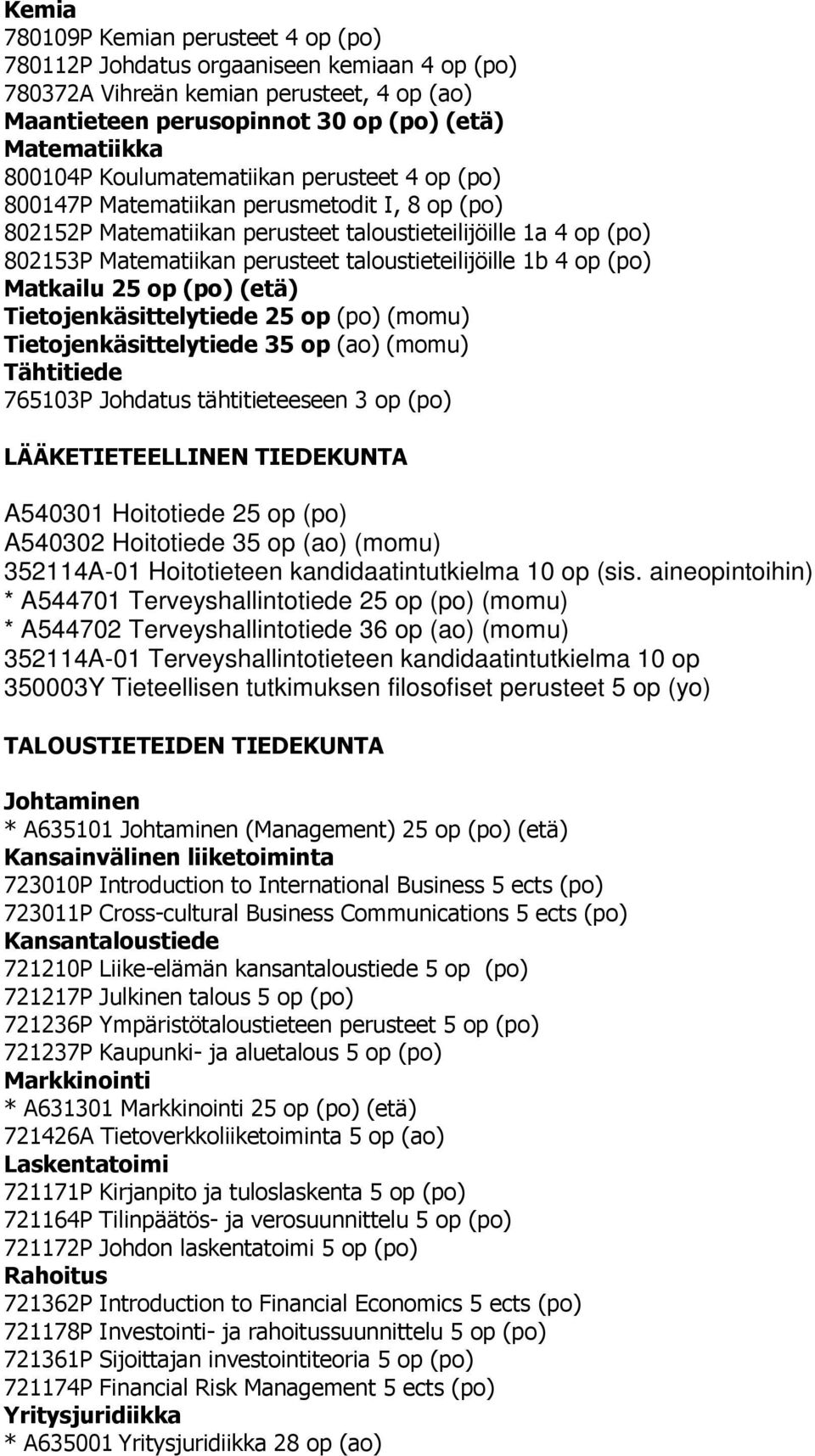 taloustieteilijöille 1b 4 op (po) Matkailu 25 op (po) (etä) Tietojenkäsittelytiede 25 op (po) (momu) Tietojenkäsittelytiede 35 op (ao) (momu) Tähtitiede 765103P Johdatus tähtitieteeseen 3 op (po)