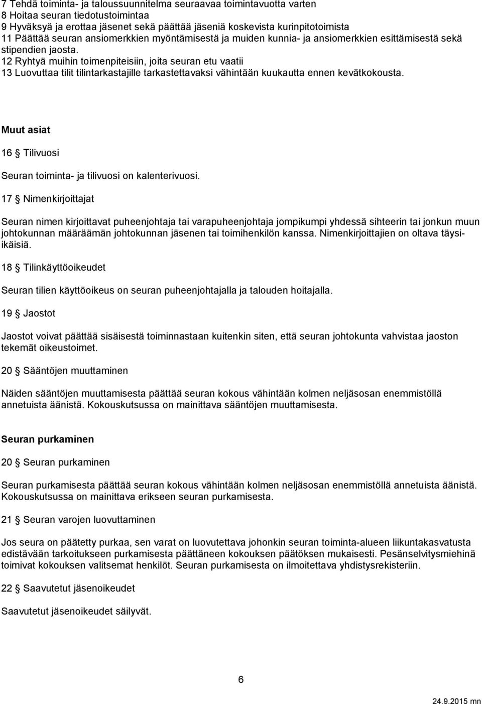 12 Ryhtyä muihin toimenpiteisiin, joita seuran etu vaatii 13 Luovuttaa tilit tilintarkastajille tarkastettavaksi vähintään kuukautta ennen kevätkokousta.