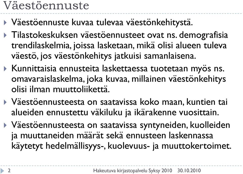 Kunnittaisia ennusteita laskettaessa tuotetaan myös ns. omavaraislaskelma, joka kuvaa, millainen väestönkehitys olisi ilman muuttoliikettä.