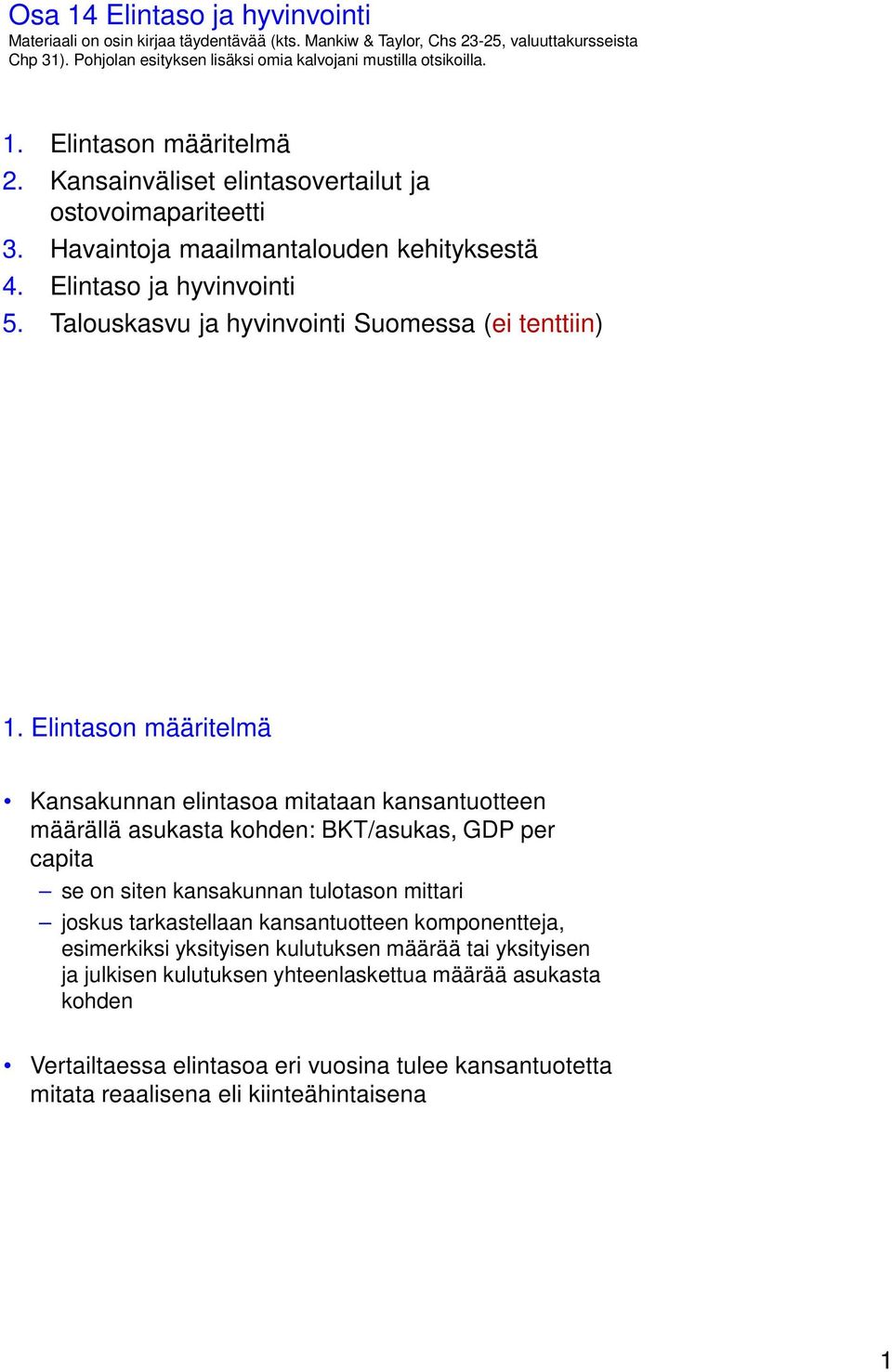 Elintason määritelmä Kansakunnan elintasoa mitataan kansantuotteen määrällä asukasta kohden: BKT/asukas, GDP per capita se on siten kansakunnan tulotason mittari joskus tarkastellaan kansantuotteen