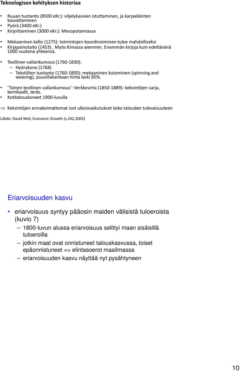 Teollinen valiankumous(1760-1830): Hyörykone(1768) Tekstiilien tuotanto (1760-1800): mekaaninen kutominen (spinningand weaving), puuvillakankaan hinta laski 85%.