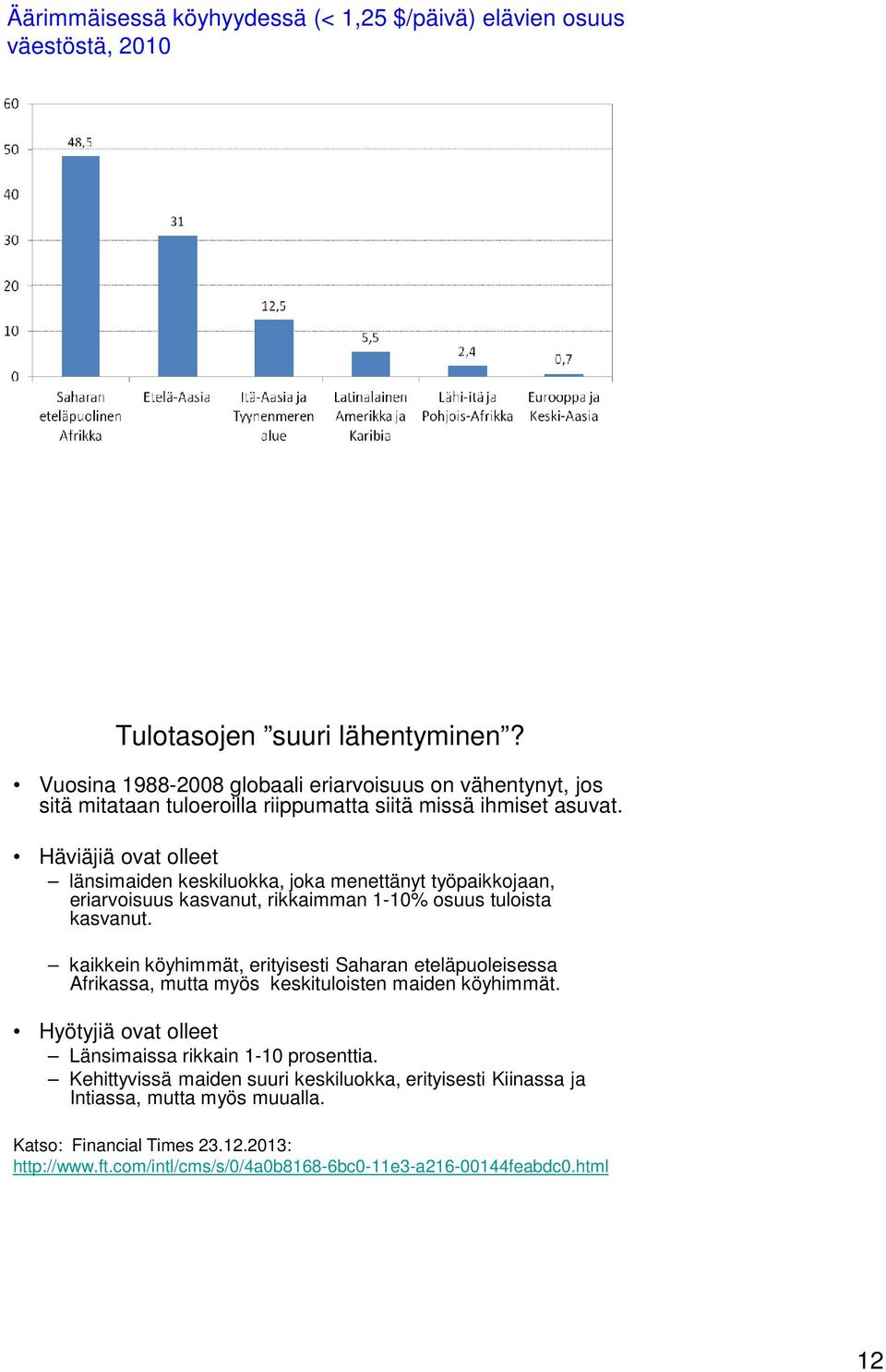 Häviäjiä ovat olleet länsimaiden keskiluokka, joka menettänyt työpaikkojaan, eriarvoisuus kasvanut, rikkaimman 1-10% osuus tuloista kasvanut.