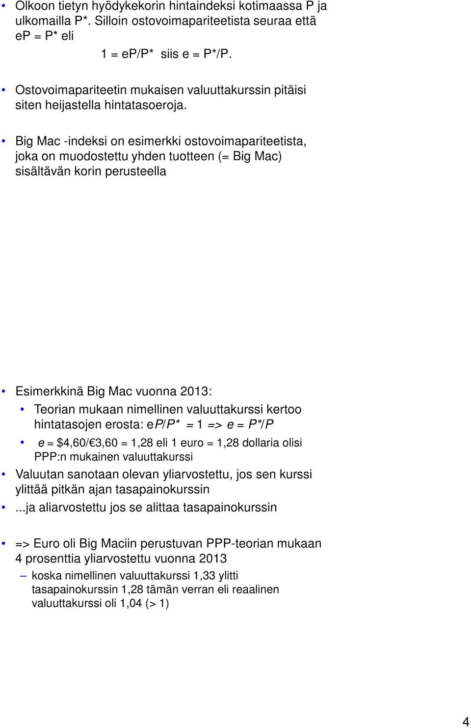 Big Mac -indeksi on esimerkki ostovoimapariteetista, joka on muodostettu yhden tuotteen (= Big Mac) sisältävän korin perusteella Esimerkkinä Big Mac vuonna 2013: Teorian mukaan nimellinen