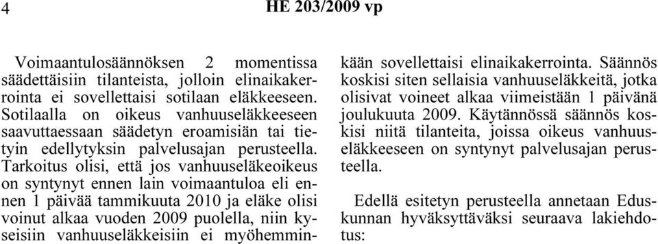 Tarkoitus olisi, että jos vanhuuseläkeoikeus on syntynyt ennen lain voimaantuloa eli ennen 1 päivää tammikuuta 2010 ja eläke olisi voinut alkaa vuoden 2009 puolella, niin kyseisiin vanhuuseläkkeisiin