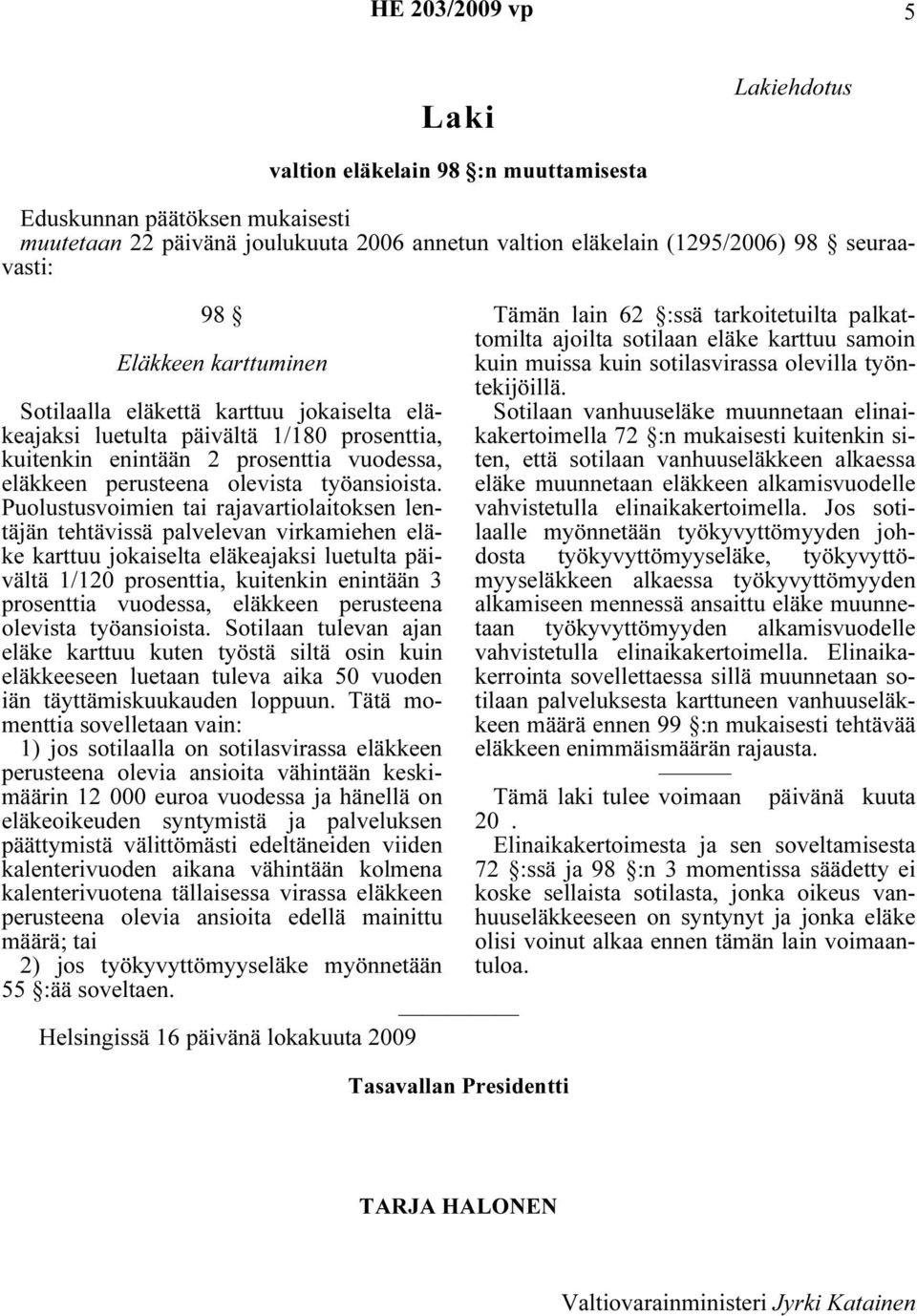 tehtävissä palvelevan virkamiehen eläke karttuu jokaiselta eläkeajaksi luetulta päivältä 1/120 prosenttia, kuitenkin enintään 3 prosenttia vuodessa, eläkkeen perusteena olevista työansioista.