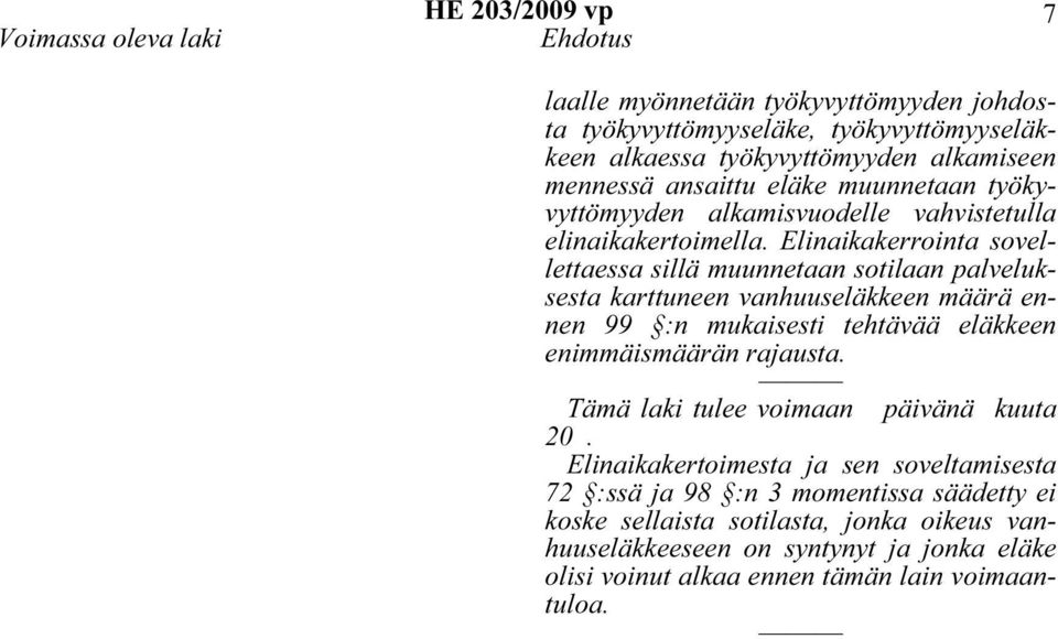 Elinaikakerrointa sovellettaessa sillä muunnetaan sotilaan palveluksesta karttuneen vanhuuseläkkeen määrä ennen 99 :n mukaisesti tehtävää eläkkeen enimmäismäärän rajausta.