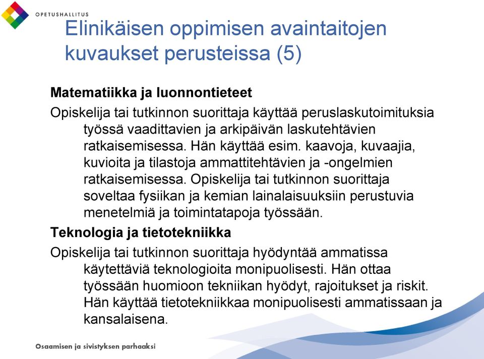 Opiskelija tai tutkinnon suorittaja soveltaa fysiikan ja kemian lainalaisuuksiin perustuvia menetelmiä ja toimintatapoja työssään.