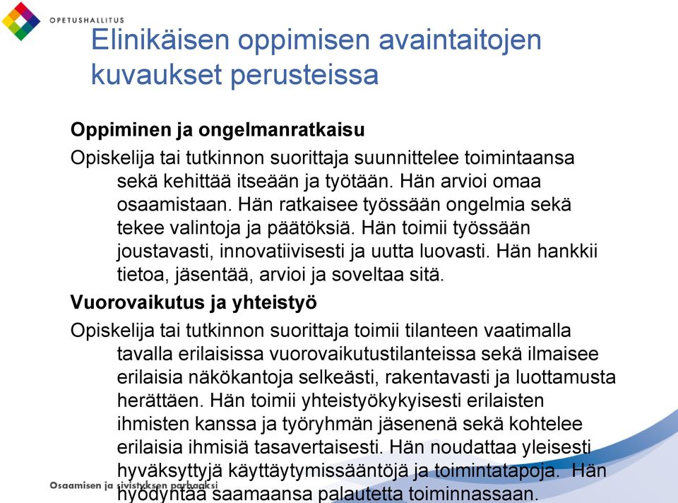 Vuorovaikutus ja yhteistyö Opiskelija tai tutkinnon suorittaja toimii tilanteen vaatimalla tavalla erilaisissa vuorovaikutustilanteissa sekä ilmaisee erilaisia näkökantoja selkeästi, rakentavasti ja