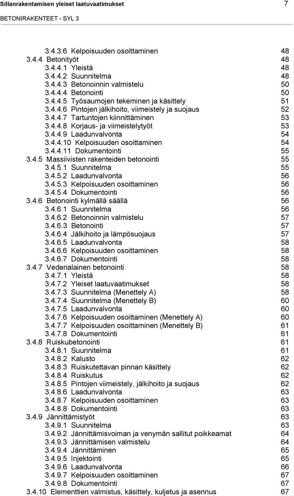 4.4.9 Laadunvalvonta 54 3.4.4.10 Kelpoisuuden osoittaminen 54 3.4.4.11 Dokumentointi 55 3.4.5 Massiivisten rakenteiden betonointi 55 3.4.5.1 Suunnitelma 55 3.4.5.2 Laadunvalvonta 56 3.4.5.3 Kelpoisuuden osoittaminen 56 3.