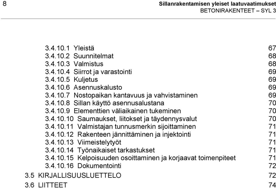 4.10.11 Valmistajan tunnusmerkin sijoittaminen 71 3.4.10.12 Rakenteen jännittäminen ja injektointi 71 3.4.10.13 Viimeistelytyöt 71 3.4.10.14 Työnaikaiset tarkastukset 71 3.4.10.15 Kelpoisuuden osoittaminen ja korjaavat toimenpiteet 71 3.