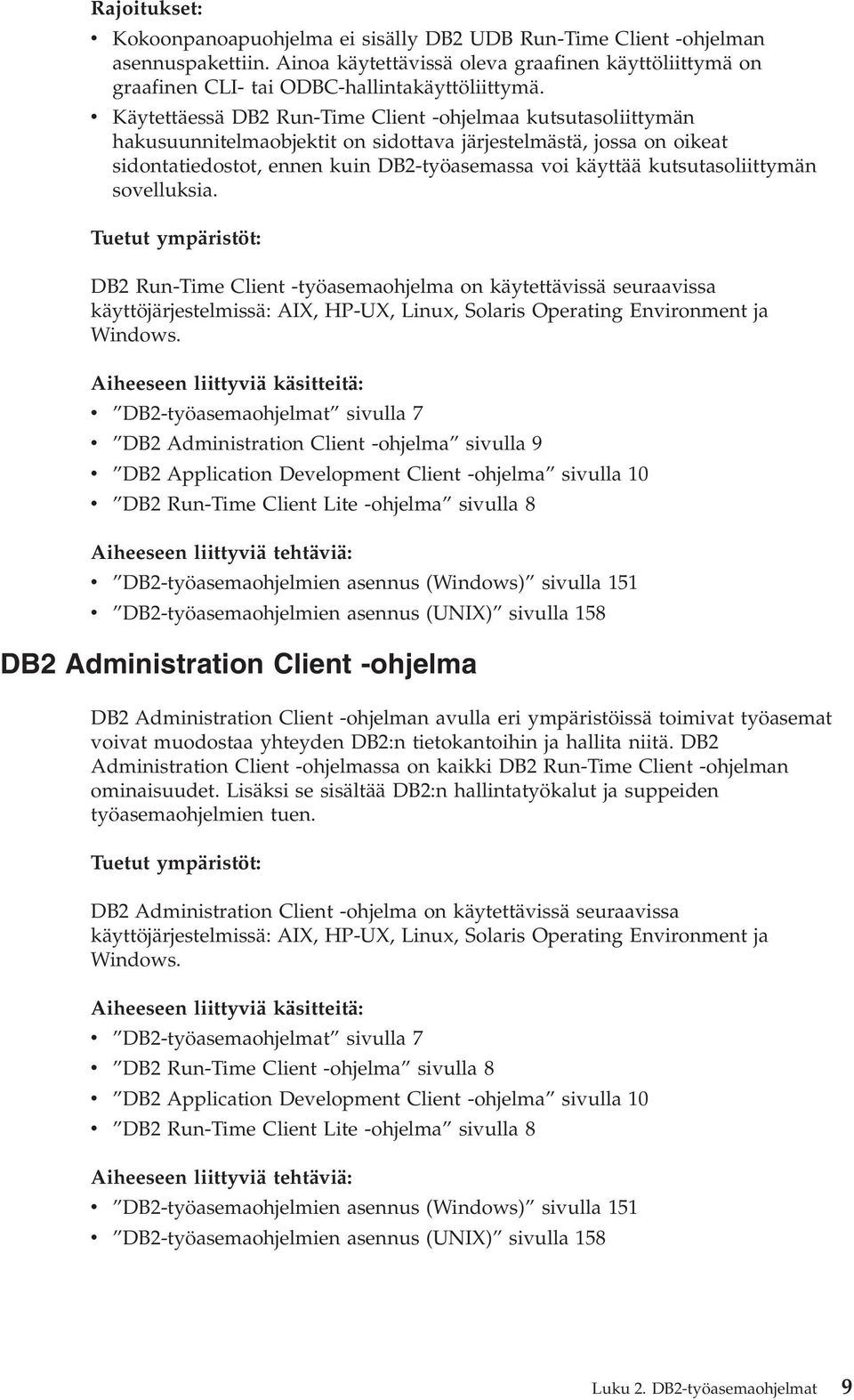 kutsutasoliittymän soelluksia. Tuetut ympäristöt: DB2 Run-Time Client -työasemaohjelma on käytettäissä seuraaissa käyttöjärjestelmissä: AIX, HP-UX, Linux, Solaris Operating Enironment ja Windows.