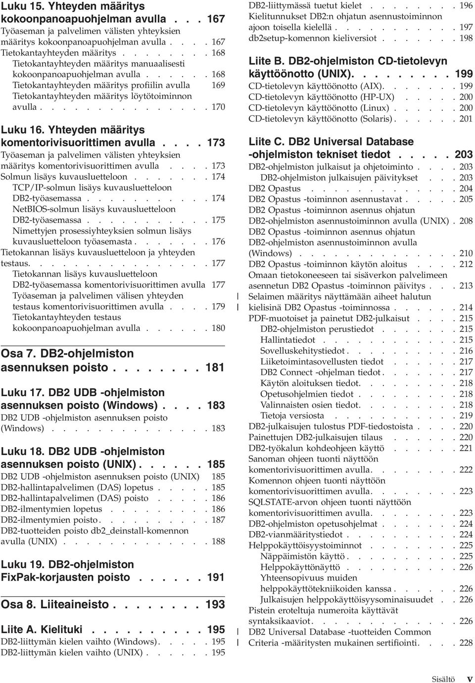 .............. 170 Luku 16. Yhteyden määritys komentoriisuorittimen aulla.... 173 Työaseman ja palelimen älisten yhteyksien määritys komentoriisuorittimen aulla.... 173 Solmun lisäys kuausluetteloon.