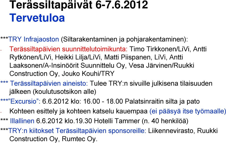 Matti Piispanen, LiVi, Antti Laaksonen/A-Insinöörit Suunnittelu Oy, Vesa Järvinen/Ruukki Construction Oy, Jouko Kouhi/TRY *** Terässiltapäivien aineisto: Tulee TRY:n sivuille julkisena