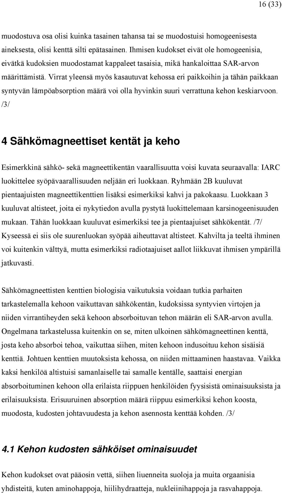 Virrat yleensä myös kasautuvat kehossa eri paikkoihin ja tähän paikkaan syntyvän lämpöabsorption määrä voi olla hyvinkin suuri verrattuna kehon keskiarvoon.