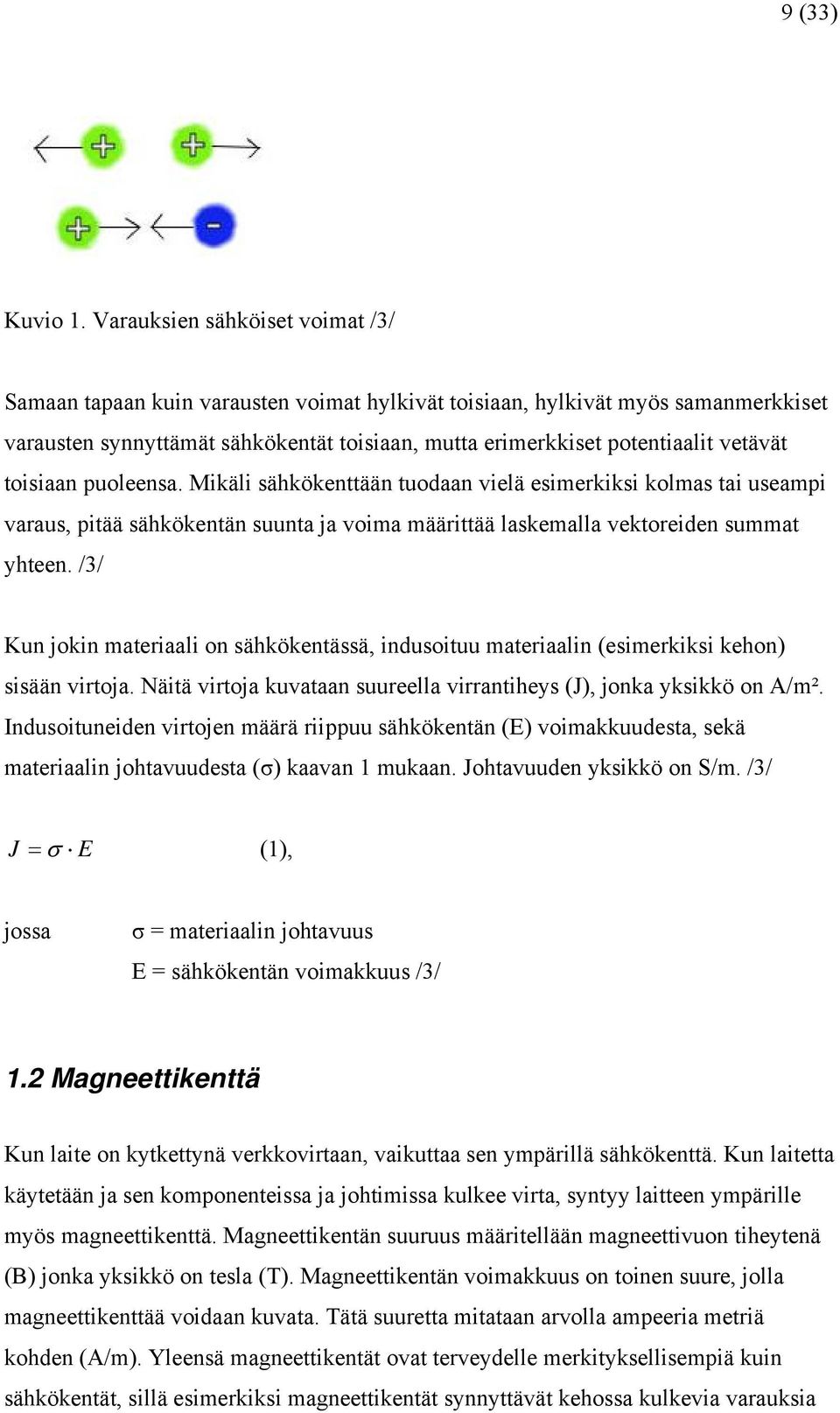 toisiaan puoleensa. Mikäli sähkökenttään tuodaan vielä esimerkiksi kolmas tai useampi varaus, pitää sähkökentän suunta ja voima määrittää laskemalla vektoreiden summat yhteen.