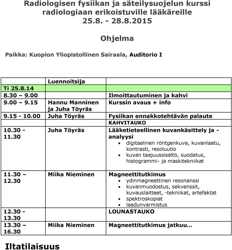 30 Juha Töyräs Lääketieteellinen kuvankäsittely ja - analyysi digitaalinen röntgenkuva, kuvanlaatu, kontrasti, resoluutio kuvan taajuussisältö, suodatus, histogrammi- ja maskitekniikat 11.30 12.30 12.30-13.