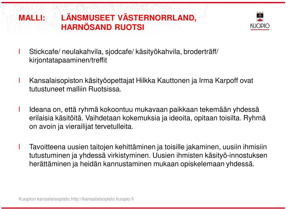 Vaihdetaan kokemuksia ja ideoita, opitaan toisita. Ryhmä on avoin ja vieraiijat tervetueita.