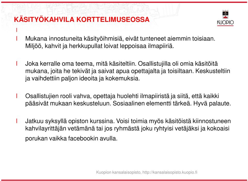 Keskustetiin ja vaihdettiin pajon ideoita ja kokemuksia. Osaistujien rooi vahva, opettaja huoehti imapiiristä ja siitä, että kaikki pääsivät mukaan keskusteuun.