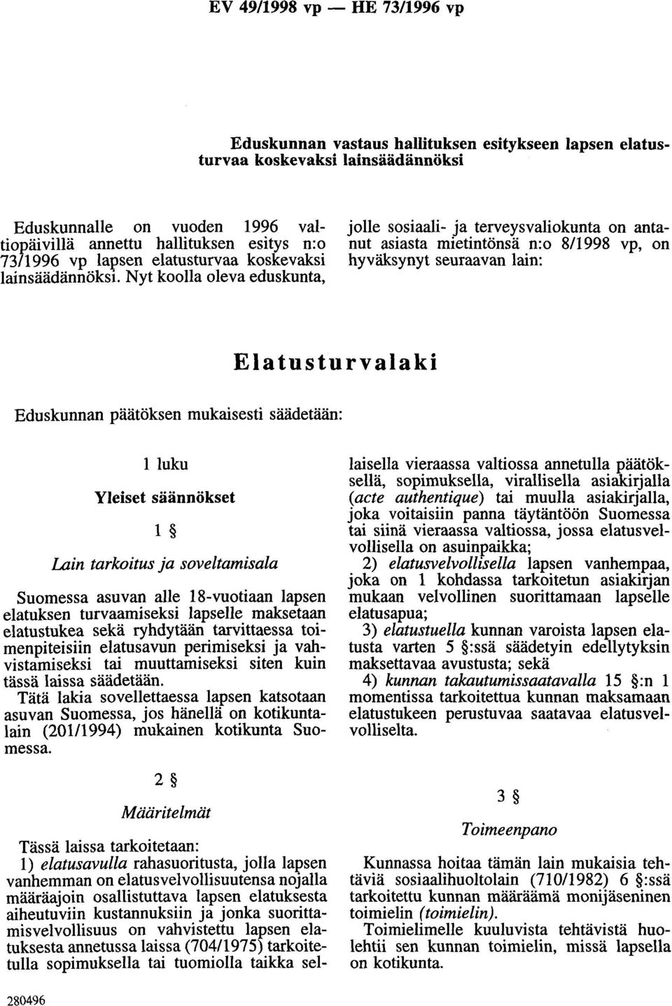 Nyt koolla oleva eduskunta, jolle sosiaali- ja terveysvaliokunta on antanut asiasta mietintönsä n:o 811998 vp, on hyväksynyt seuraavan lain: Elatusturvalaki Eduskunnan päätöksen mukaisesti säädetään: