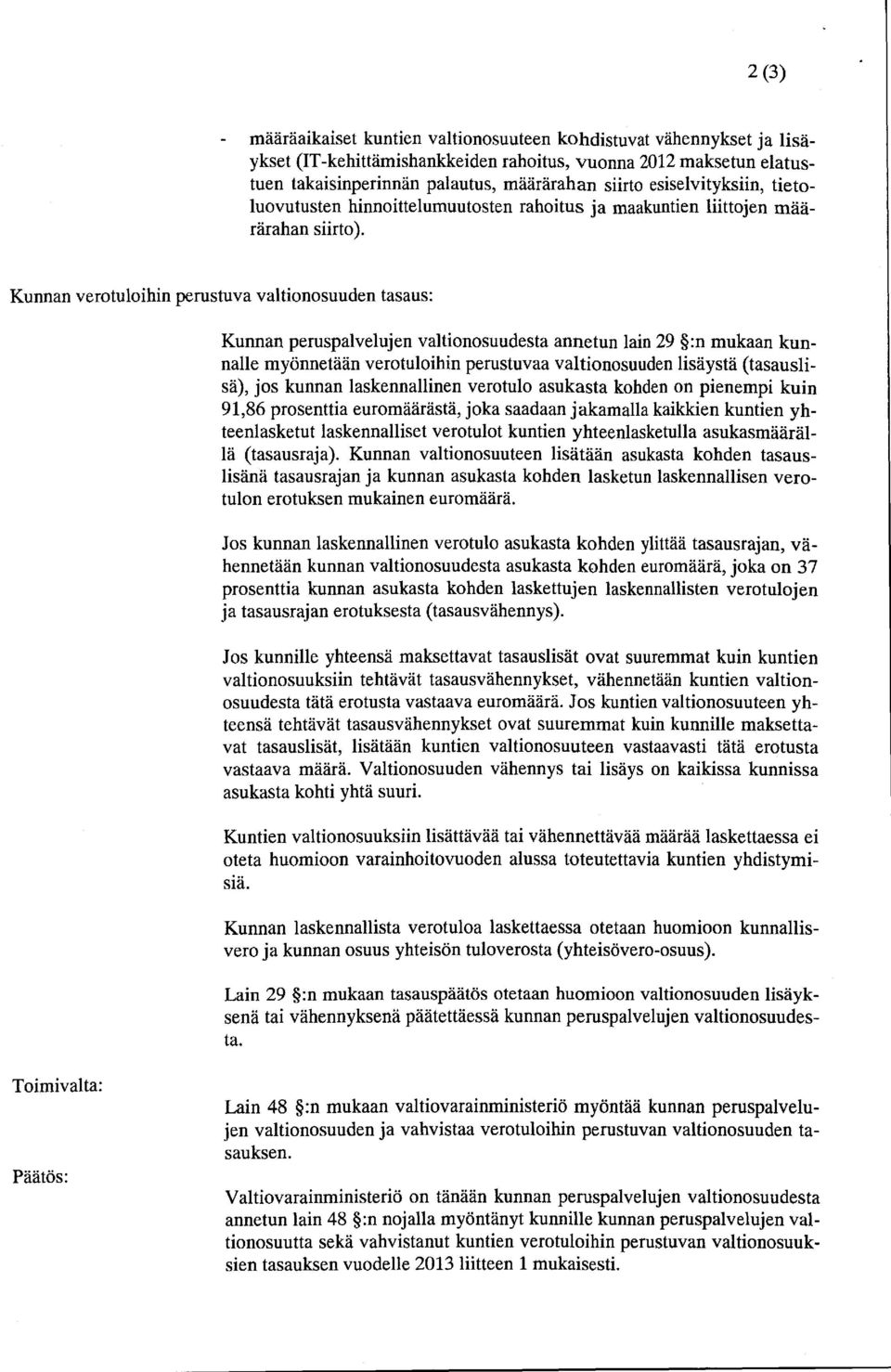 Kunnan verotuloihin perustuva valtionosuuden tasaus: Kunnan peruspalvelujen valtionosuudesta annetun lain 29 :n mukaan kunnalle myönnetään verotuloihin perustuvaa valtionosuuden lisäystä