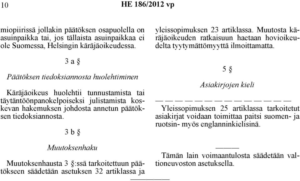 3 b yleissopimuksen 23 artiklassa. Muutosta käräjäoikeuden ratkaisuun haetaan hovioikeudelta tyytymättömyyttä ilmoittamatta.