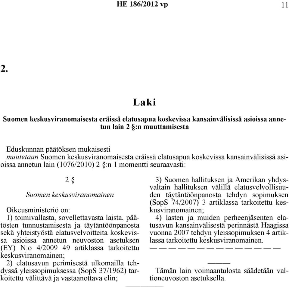 elatusapua koskevissa kansainvälisissä asioissa annetun lain (1076/2010) 2 :n 1 momentti seuraavasti: 2 Suomen keskusviranomainen Oikeusministeriö on: 1) toimivallasta, sovellettavasta laista,