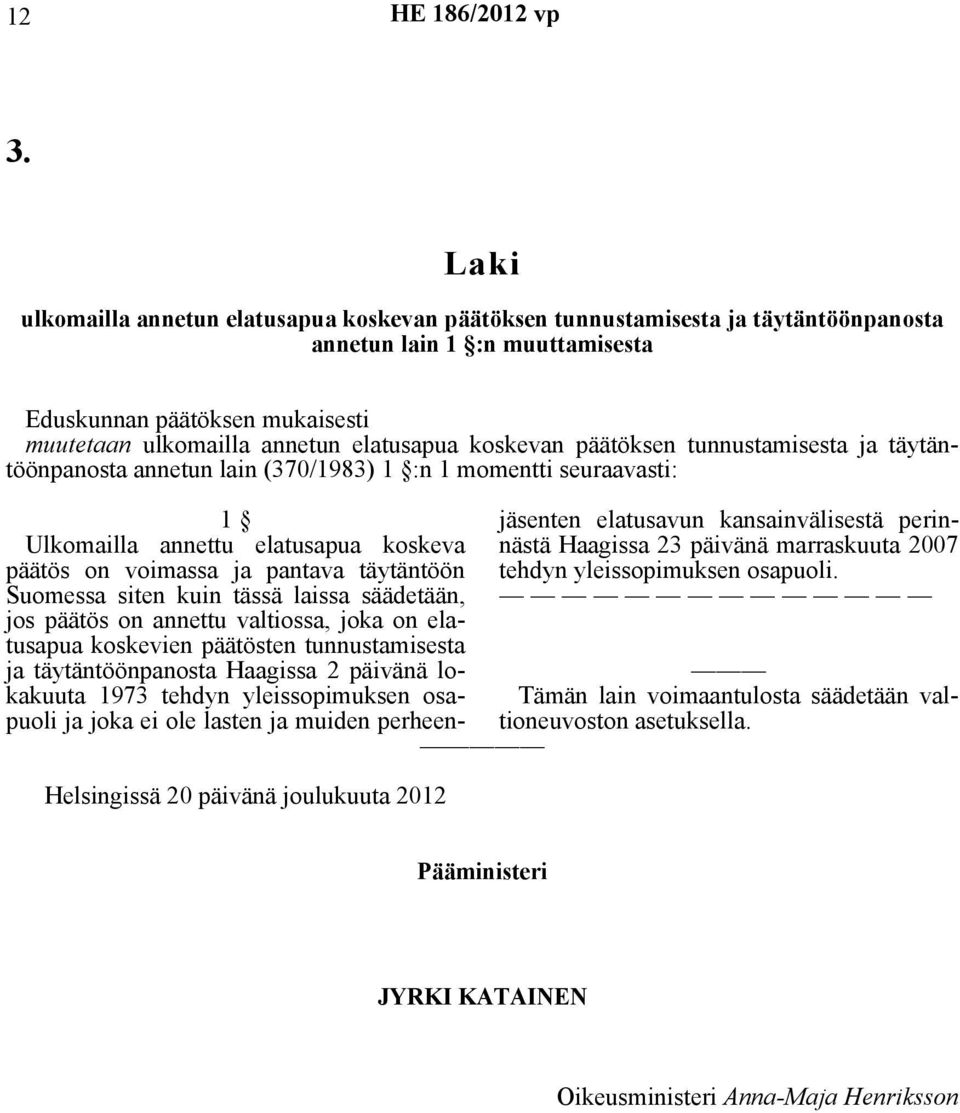 päätöksen tunnustamisesta ja täytäntöönpanosta annetun lain (370/1983) 1 :n 1 momentti seuraavasti: Helsingissä 20 päivänä joulukuuta 2012 1 Ulkomailla annettu elatusapua koskeva päätös on voimassa