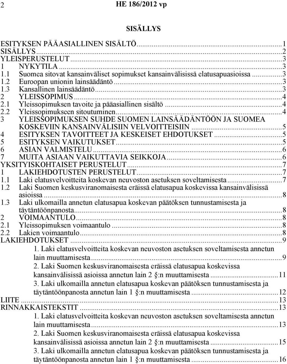 ..4 3 YLEISSOPIMUKSEN SUHDE SUOMEN LAINSÄÄDÄNTÖÖN JA SUOMEA KOSKEVIIN KANSAINVÄLISIIN VELVOITTEISIIN...5 4 ESITYKSEN TAVOITTEET JA KESKEISET EHDOTUKSET...5 5 ESITYKSEN VAIKUTUKSET.