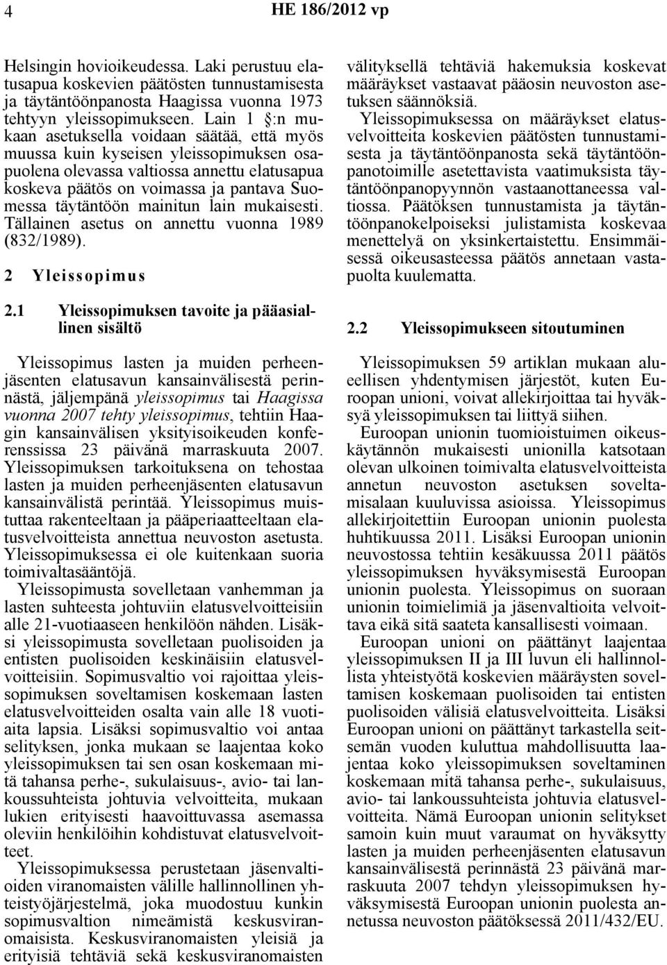 mainitun lain mukaisesti. Tällainen asetus on annettu vuonna 1989 (832/1989). 2 Yleissopimus 2.