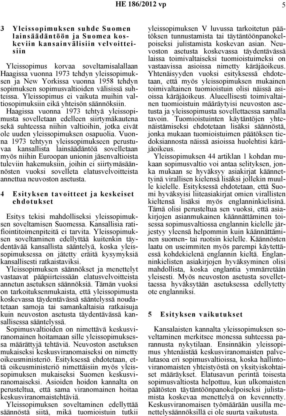 Haagissa vuonna 1973 tehtyä yleissopimusta sovelletaan edelleen siirtymäkautena sekä suhteessa niihin valtioihin, jotka eivät ole uuden yleissopimuksen osapuolia.