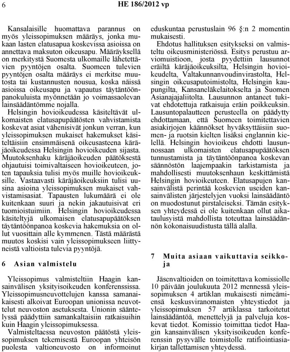 Suomeen tulevien pyyntöjen osalta määräys ei merkitse muutosta tai kustannusten nousua, koska näissä asioissa oikeusapu ja vapautus täytäntöönpanokuluista myönnetään jo voimassaolevan lainsäädäntömme