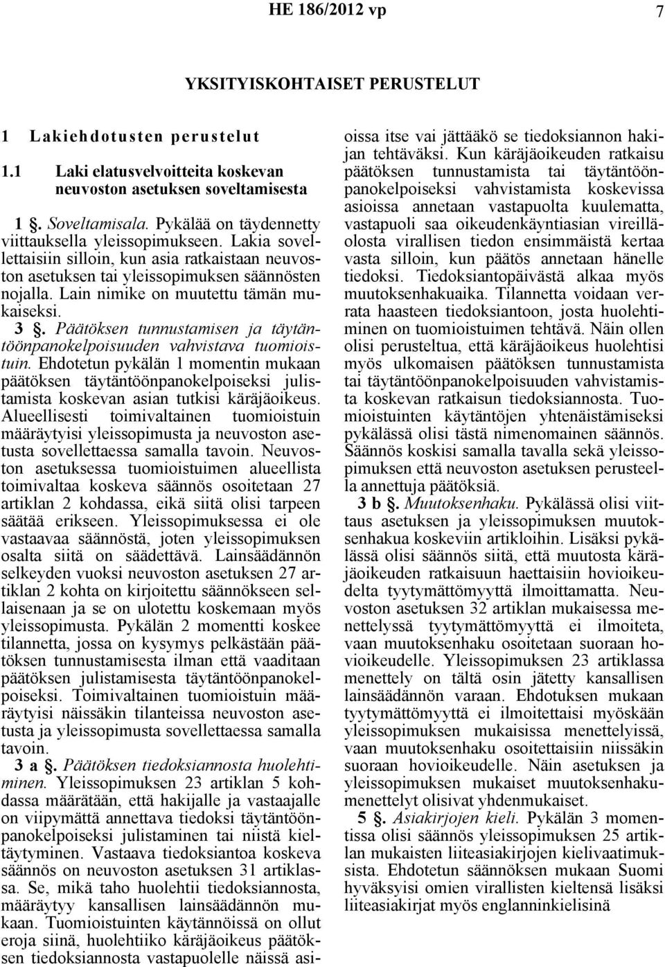 Lain nimike on muutettu tämän mukaiseksi. 3. Päätöksen tunnustamisen ja täytäntöönpanokelpoisuuden vahvistava tuomioistuin.