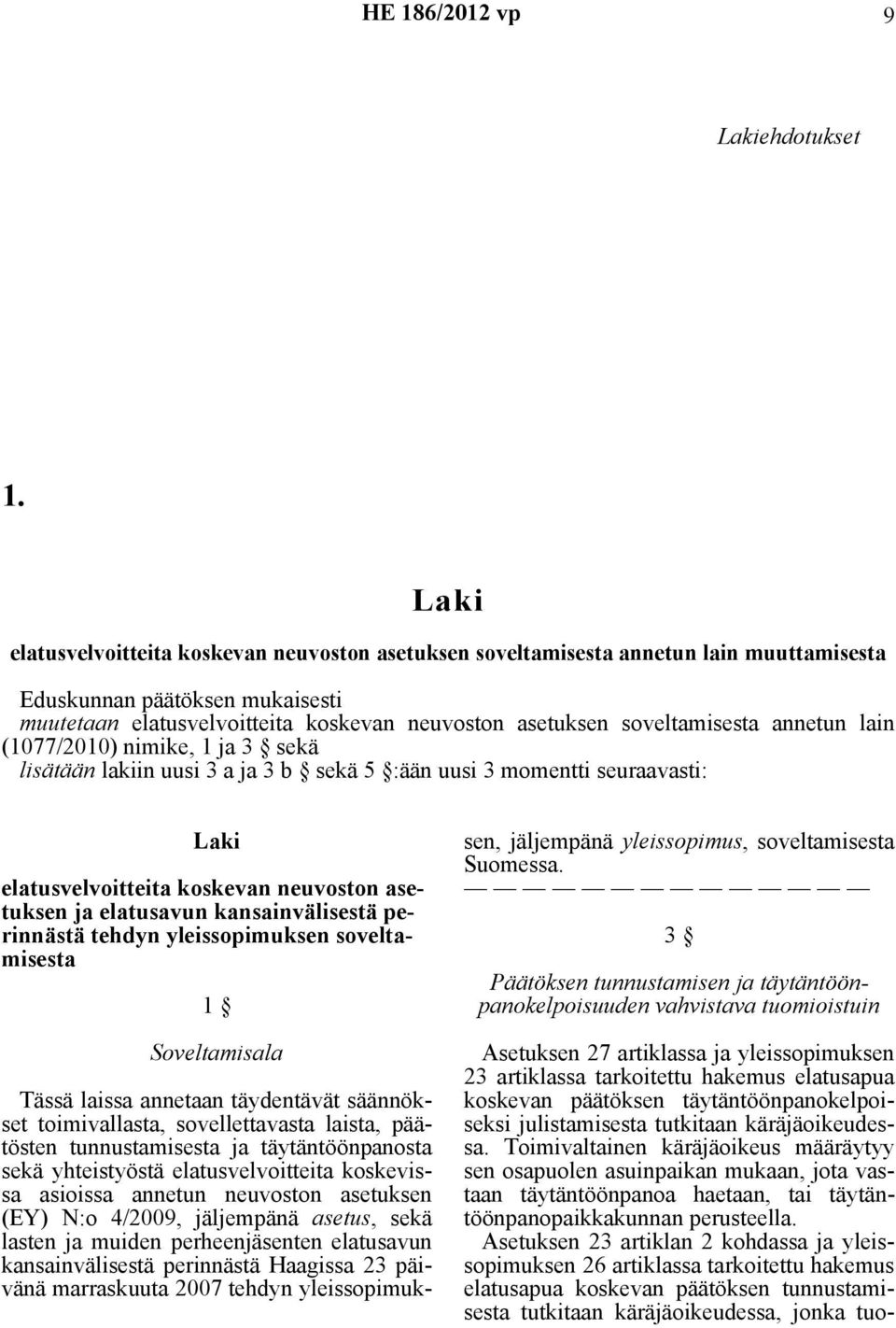 annetun lain (1077/2010) nimike, 1 ja 3 sekä lisätään lakiin uusi 3 a ja 3 b sekä 5 :ään uusi 3 momentti seuraavasti: elatusvelvoitteita koskevan neuvoston asetuksen ja elatusavun kansainvälisestä
