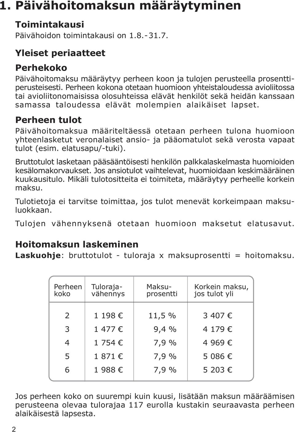 Perheen kokona otetaan huomioon yhteistaloudessa avioliitossa tai avioliitonomaisissa olosuhteissa elävät henkilöt sekä heidän kanssaan samassa taloudessa elävät molempien alaikäiset lapset.