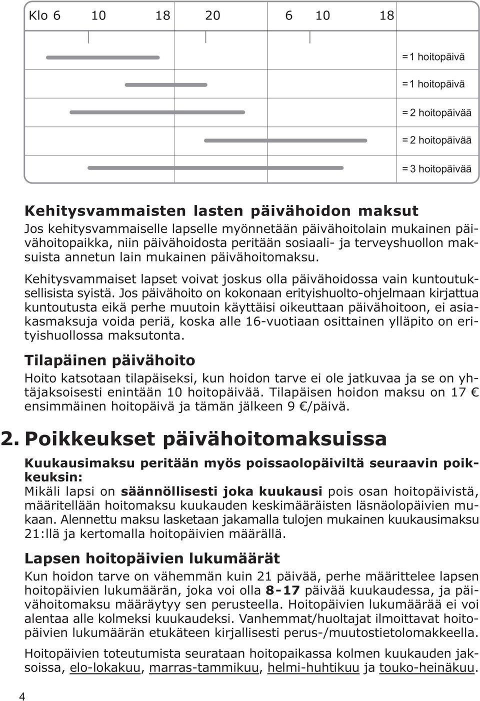 maksuista annetun lain mukainen päivähoitomaksu. Kehitysvammaiset lapset voivat joskus olla päivähoidossa vain kuntoutuksellisista syistä.