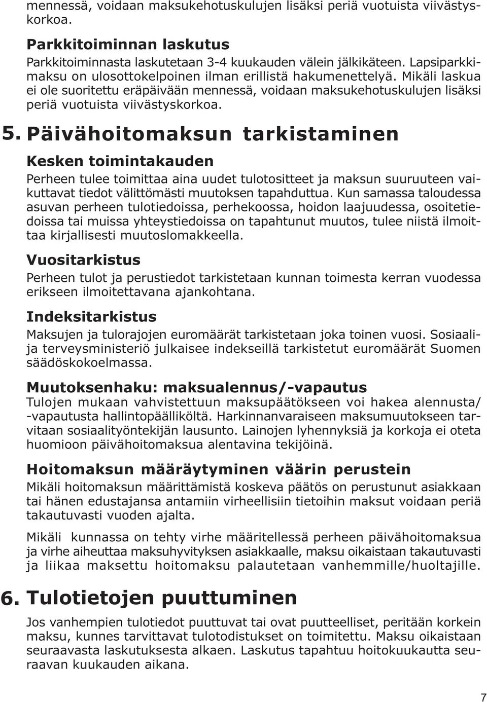 Päivähoitomaksun tarkistaminenoooooo Kesken toimintakauden Perheen tulee toimittaa aina uudet tulotositteet ja maksun suuruuteen vaikuttavat tiedot välittömästi muutoksen tapahduttua.