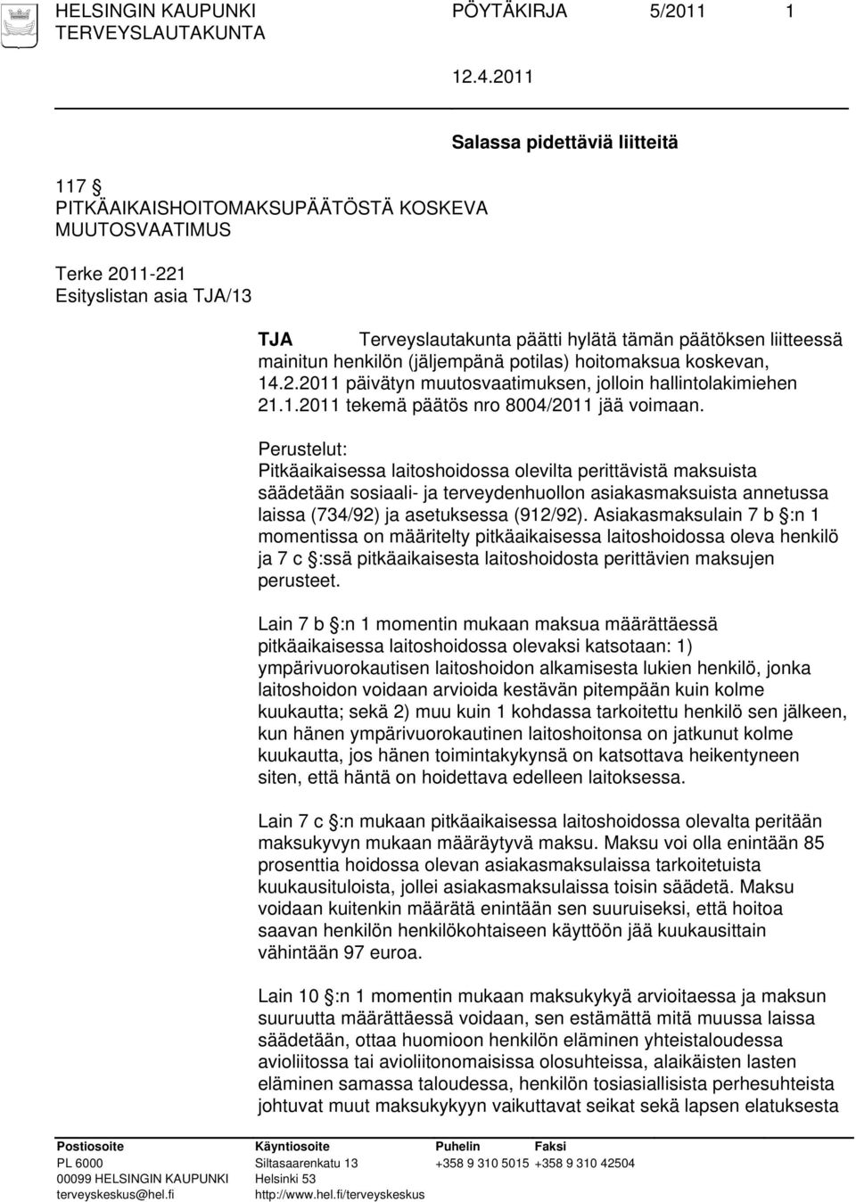 Perustelut: Pitkäaikaisessa laitoshoidossa olevilta perittävistä maksuista säädetään sosiaali- ja terveydenhuollon asiakasmaksuista annetussa laissa (734/92) ja asetuksessa (912/92).