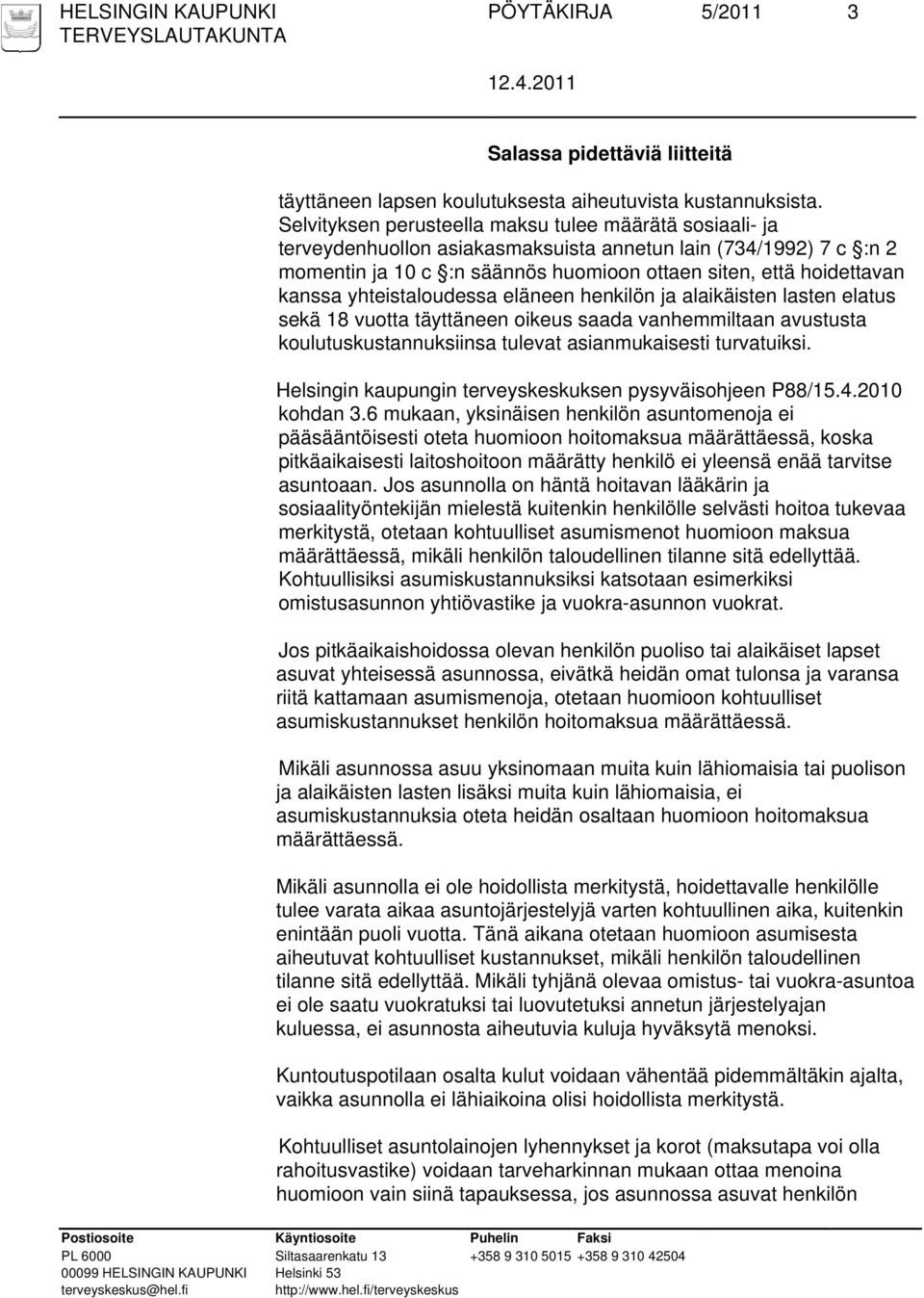 yhteistaloudessa eläneen henkilön ja alaikäisten lasten elatus sekä 18 vuotta täyttäneen oikeus saada vanhemmiltaan avustusta koulutuskustannuksiinsa tulevat asianmukaisesti turvatuiksi.