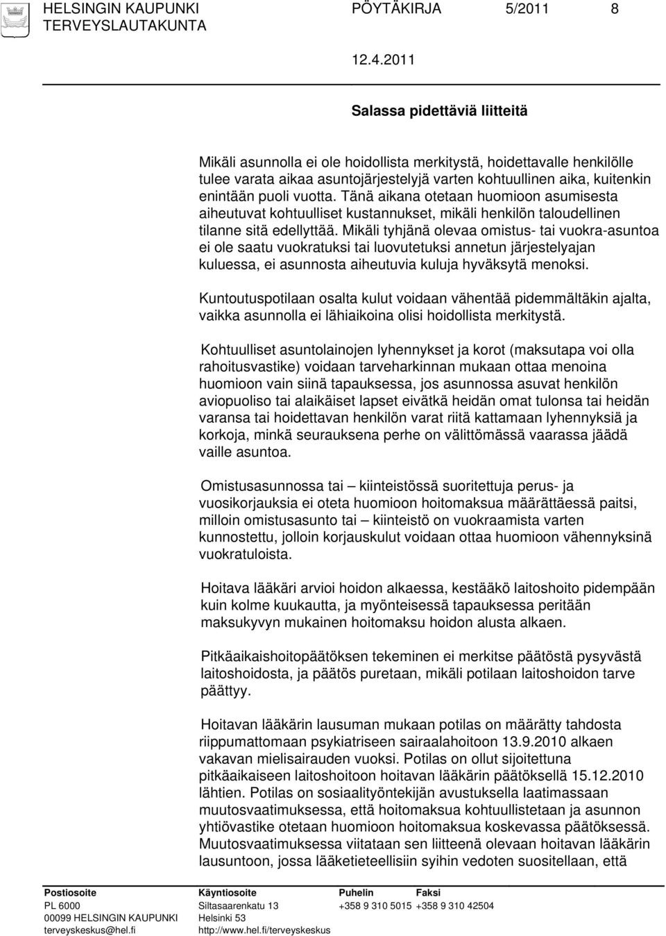 Mikäli tyhjänä olevaa omistus- tai vuokra-asuntoa ei ole saatu vuokratuksi tai luovutetuksi annetun järjestelyajan kuluessa, ei asunnosta aiheutuvia kuluja hyväksytä menoksi.