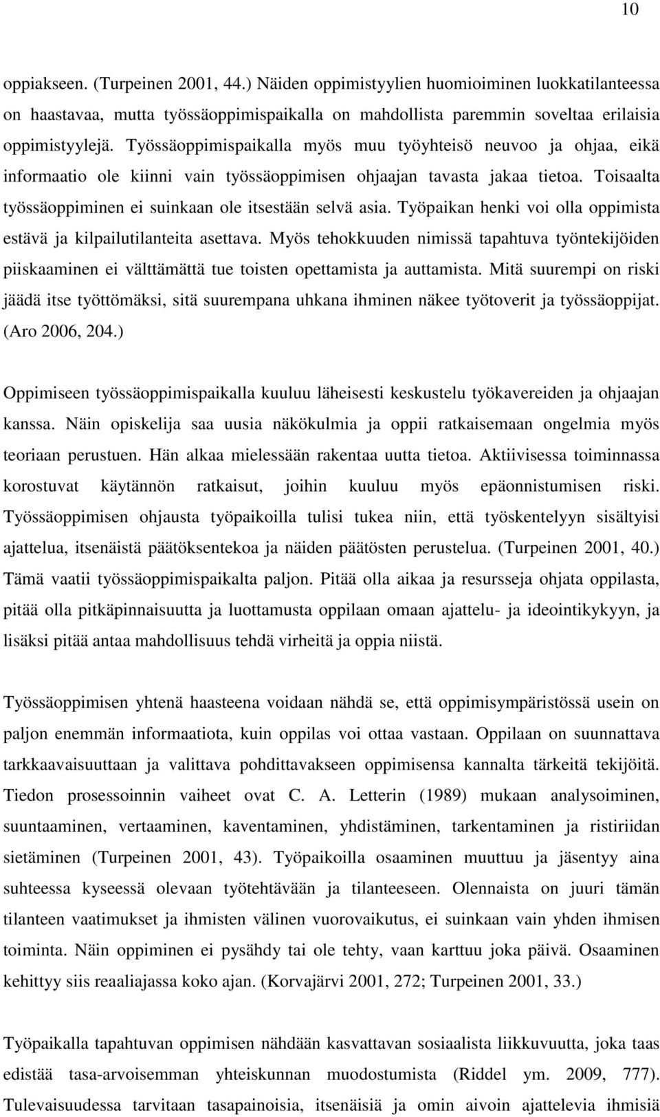 Toisaalta työssäoppiminen ei suinkaan ole itsestään selvä asia. Työpaikan henki voi olla oppimista estävä ja kilpailutilanteita asettava.