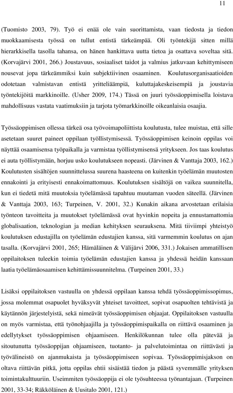 ) Joustavuus, sosiaaliset taidot ja valmius jatkuvaan kehittymiseen nousevat jopa tärkeämmiksi kuin subjektiivinen osaaminen.