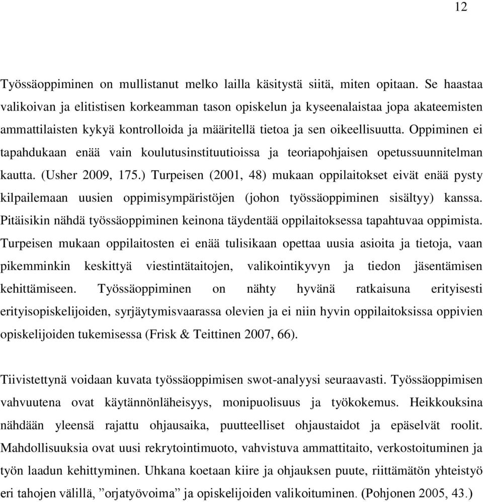 Oppiminen ei tapahdukaan enää vain koulutusinstituutioissa ja teoriapohjaisen opetussuunnitelman kautta. (Usher 2009, 175.